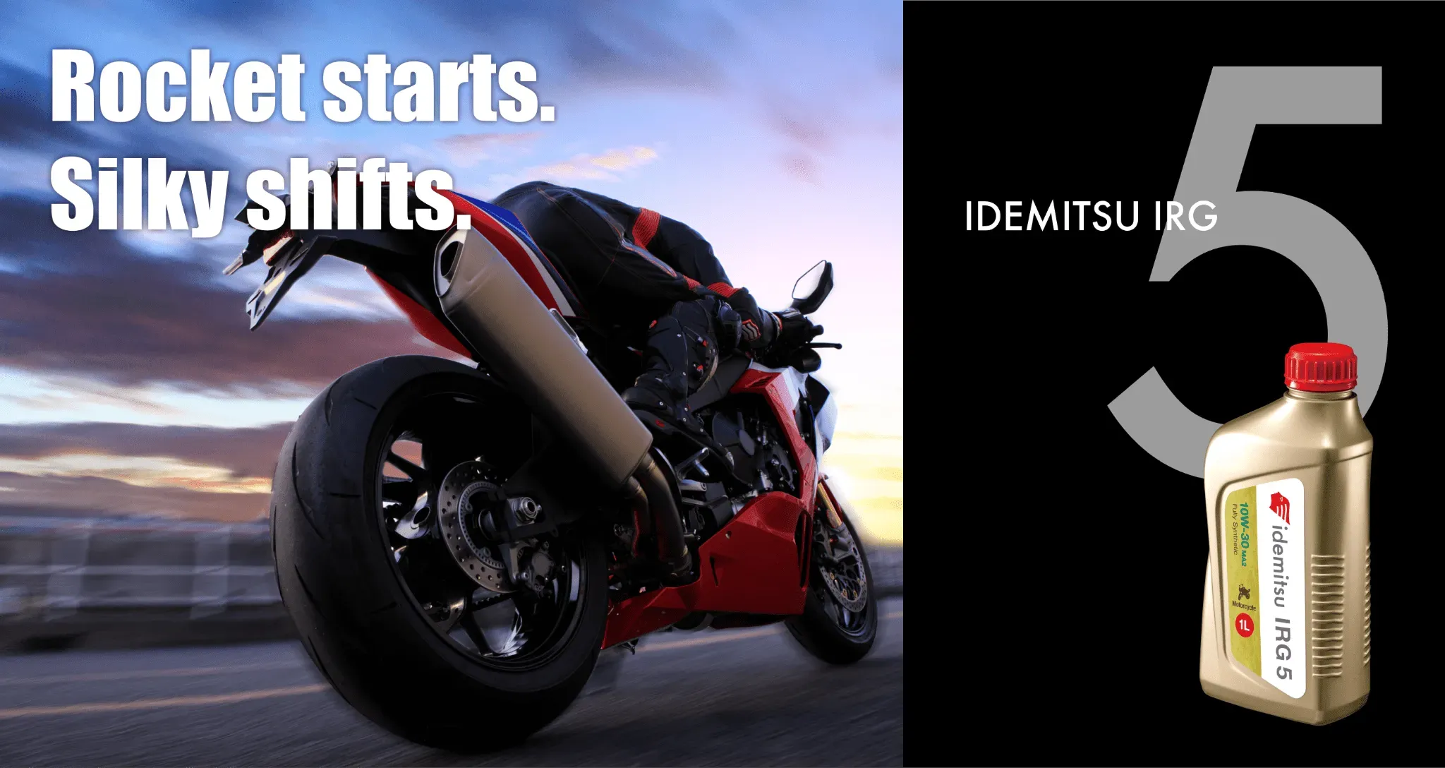 Rocket starts. Silky shifts. Idemitsu IRG5